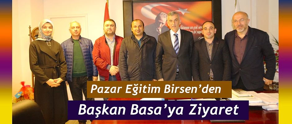 Pazar Eğitim Birsen’den Başkan Basa ’ya ziyaret