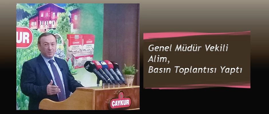 GENEL MÜDÜR ALİM, “İŞİMİZ KALİTELİ ÇAY ÜRETMEK VE ÇOK ÇAY SATMAK”