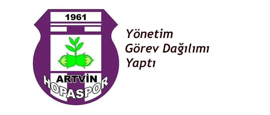 ARTVİN HOPASPOR YÖNETİMİ GÖREV DAĞILIMI YAPTI