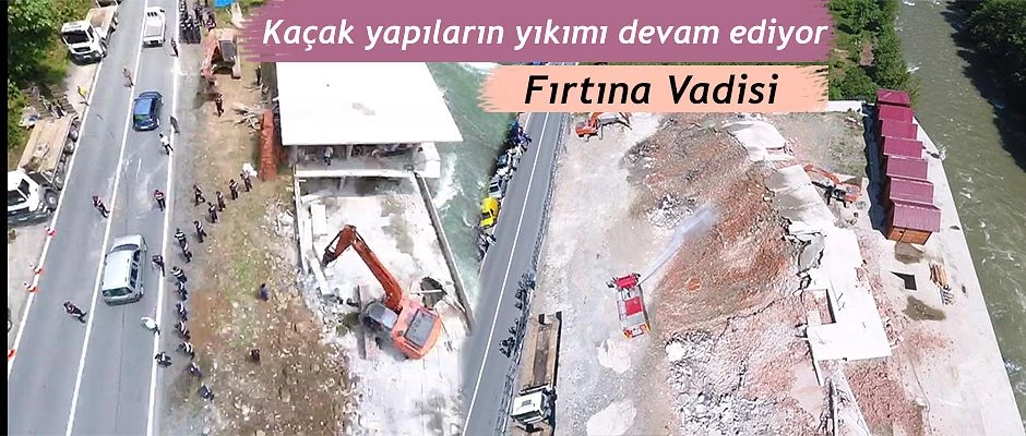 Fırtına Vadisindeki Kaçak Yapıların Yıkımına Devam Ediliyor