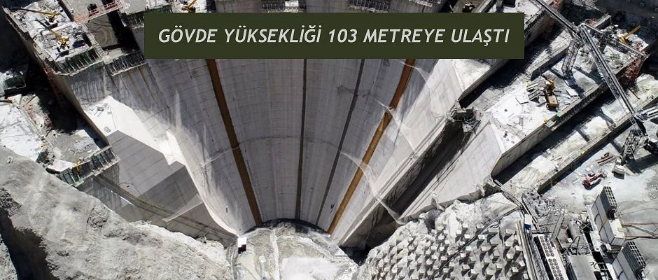 TÜRKİYE’NİN EN YÜKSEK BARAJI’NDA GÖVDE YÜKSEKLİĞİ 103 METREYE ULAŞTI