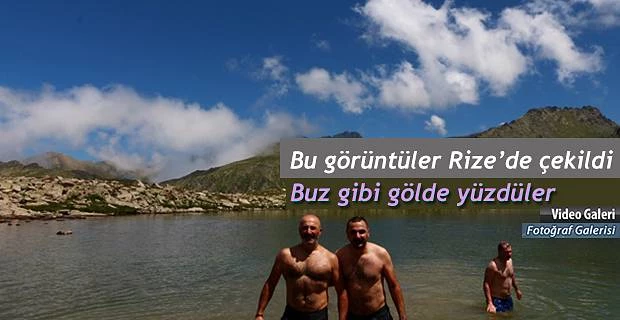 Bu görüntüler Rize’de çekildi.Buz gibi gölde yüzdüler