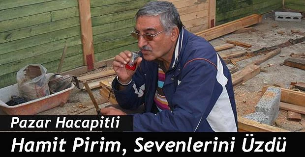 Pazar Subaşı (Haçapit) Köyünden inşaat mühendisi Hamit Pirim hayatını kaybetti