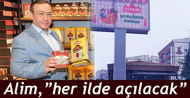 ALİM; YENİ ÇAY SATIŞ VE TADIM MAĞAZALARI HER İLDE AÇILACAK