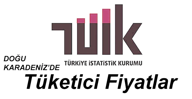 DOĞU KARADENİZ BÖLGESİ TÜKETİCİ FİYAT ENDEKSİ AÇIKLANDI