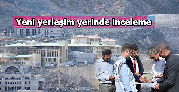 YENİ YERLEŞİM ALANINDA İNCELEMELERDE BULUNDU