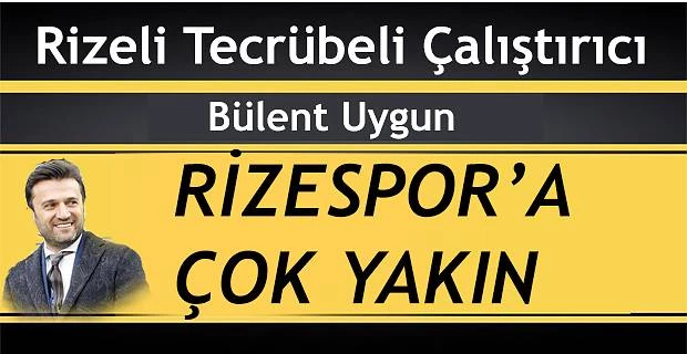 Bülent Uygun Rizespor’a çok yakın!