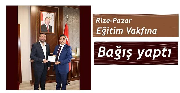 PAZAR EĞİTİM VAKFINA BAĞIŞLAR DEVAM EDİYOR