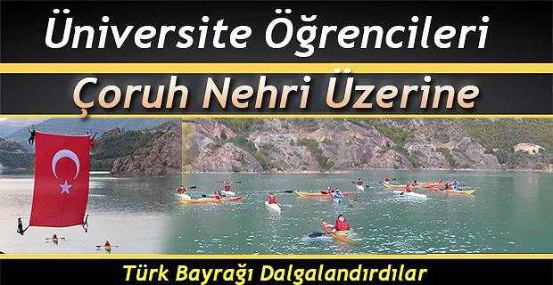 TÜRK BAYRAĞINI ÇORUH NEHRİ ÜZERİNDE DALGALANDIRDI