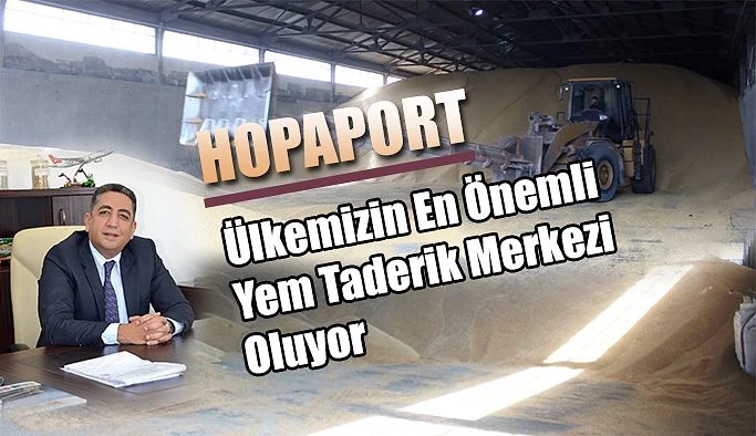 HOPAPORT ÜLKEMİZİN ÖNEMLİ BİR HUBUBAT VE YEM TEDARİK MERKEZİ OLUYOR