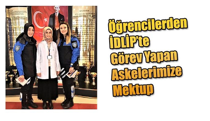 ÖĞRENCİLERDEN İDLİB’DE GÖREVLİ ASKERLERE MEKTUP