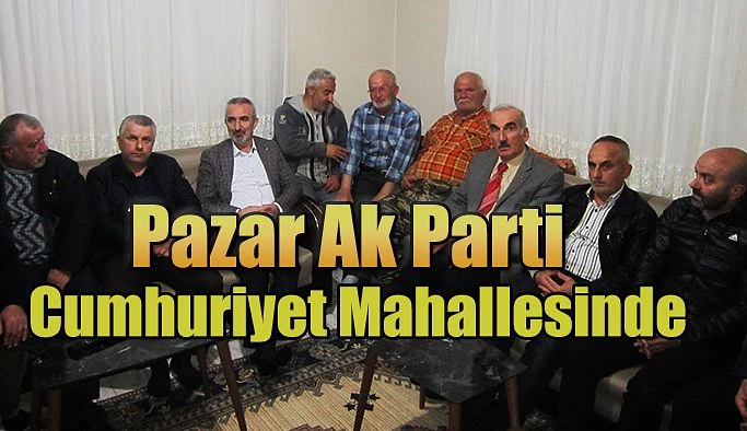 Pazar Ak Parti Cumhuriyet Mahallesinde Vatandaşları Dinledi.