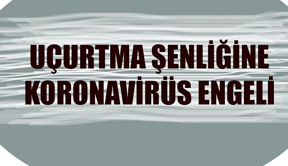 23 NİSAN UÇURTMA ŞENLİĞİNE KORONAVİRUS ENGEL OLDU