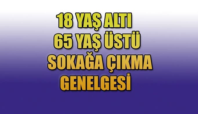 18 Yaş altı ve 65 Yaş Üstü Genelgesi