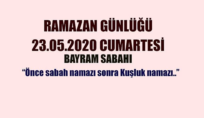 BAYRAM SABAHI (“Önce Sabah namazı sonra Kuşluk namazı…”)