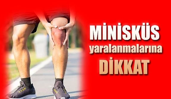 MENİSKÜS YARALANMALARINA DİKKAT !