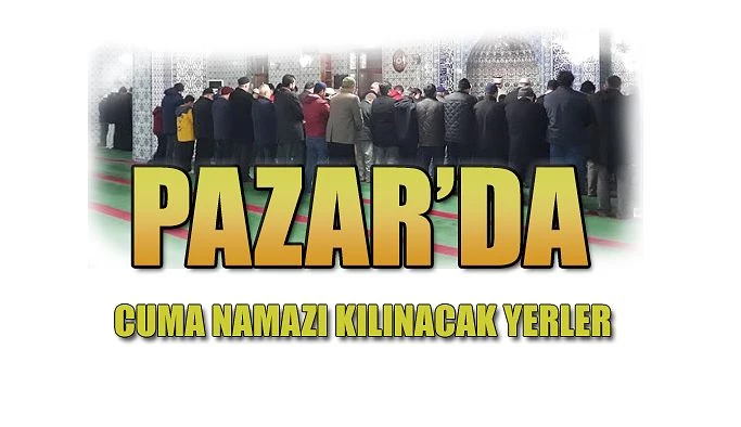 Pazar’da Cuma Namazı Kılınacak Yerler