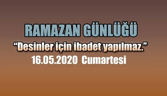 RAMAZAN GÜNLÜĞÜ (“Desinler için ibadet yapılmaz.”)