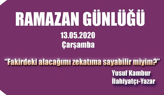 Ramazan Günlüğü (“Fakirdeki alacağımı zekâtıma sayabilir miyim?”)