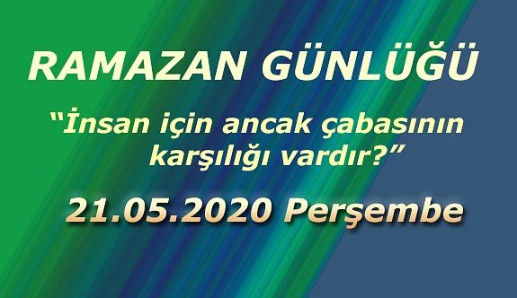 RAMAZAN GÜNLÜĞÜ (“İnsan için ancak çabasının karşılığı vardır.”)