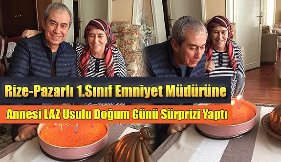 Rize Pazarlı Emniyet Müdürüne” Laz usulü” doğum günü