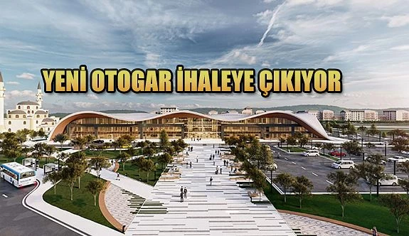 YENİ OTOGAR İHALEYE ÇIKIYOR