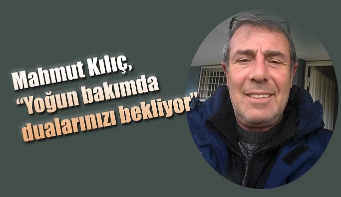 Pazarspor Stat Müdürü Kılıç Yoğun bakımda dua bekliyor