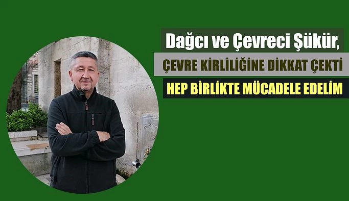 Şükür; “ Yaşanabilir, sağlıklı bir çevre için bir yerde değil, her yerde mücadele edelim ”