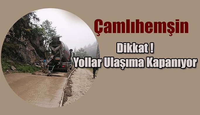 Çamlıhemşin’de yol ulaşıma kapanıyor