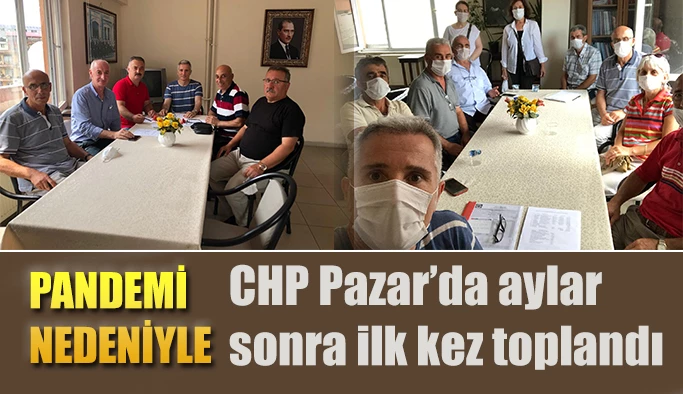 CHP Pazar aylar sonra toplandı