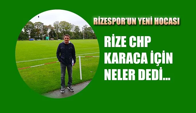 Rize CHP KARACA İÇİN NELER DEDİ