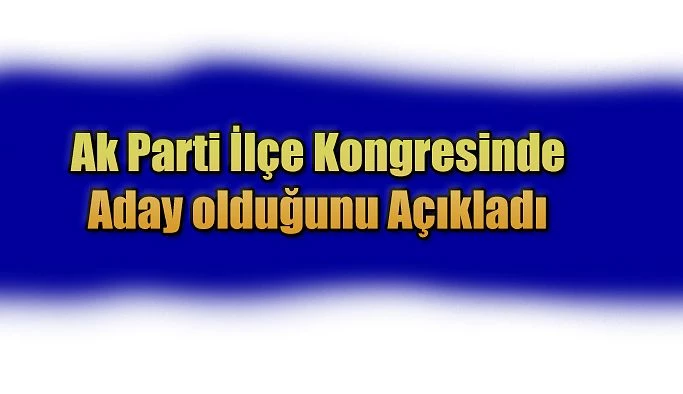 Ak Parti İlçe Başkanlığına Yeni Aday