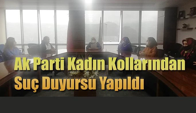 AK PARTİLİ KADINLARDAN ABDURRAHMAN DİLİPAK’A SUÇ DUYURUSU