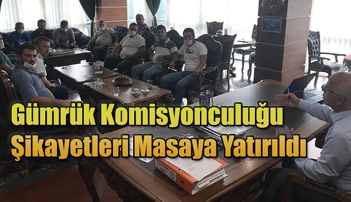 GÜMRÜK KOMİSYONCULARININ ŞİKÂYETLERİ MASAYA YATIRILDI