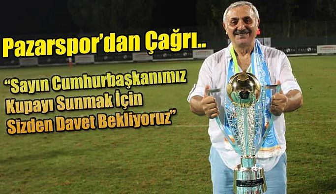 Pazarspor Kupayı Cumhurbaşkanına Sunmak İstiyor.