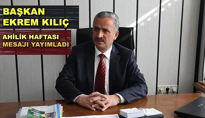 Başkan Kılıç’tan, “AHİLİK” Haftası Mesajı