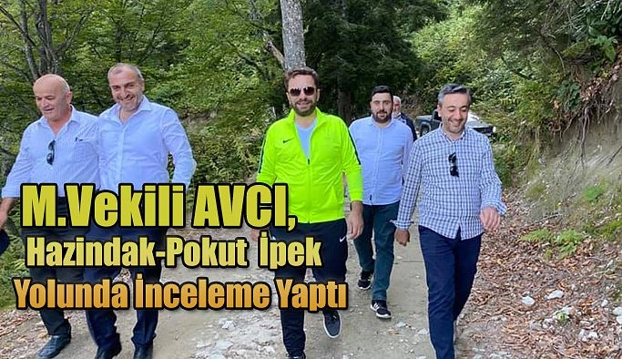 Milletvekili Avcı Hazindak-Pokut İpek Yolunu inceledi