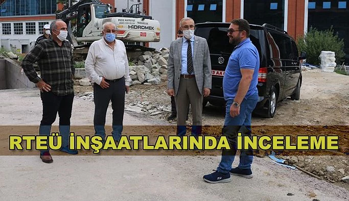 RTEÜ İnşaatlarında İncelemelerde Bulundu