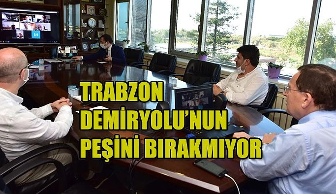 TRABZON DEMİRYOLU’NUN PEŞİNİ BIRAKMIYOR