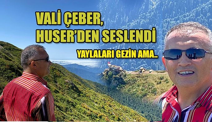 Vali Çeber: Yaylaları gezin ama....