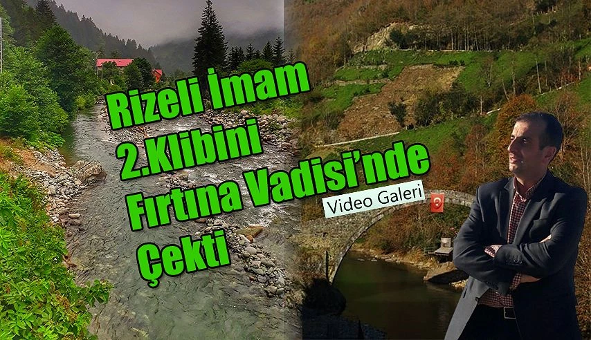 Rizeli İmam FIRTINA Vadisi’nde 2.Klibi Çekti