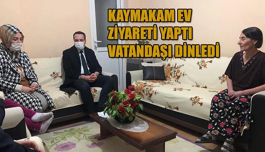 KAYMAKAM EV ZİYARETİ YAPARAK VATANDAŞIN TALEBİNİ DİNLEDİ