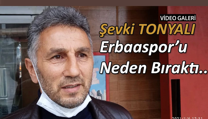 Şevki Tonyalı: İlk Kez konuştu. Erbaaspor’u neden bıraktı..