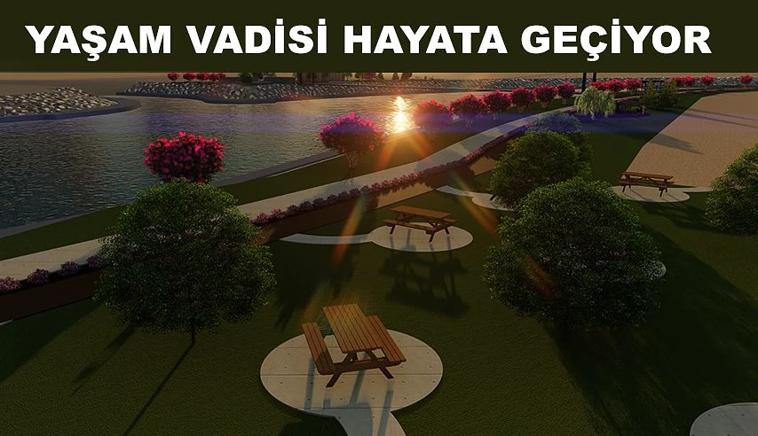 YAŞAM VADİSİ PROJESİ HAYATA GEÇİRİLİYOR