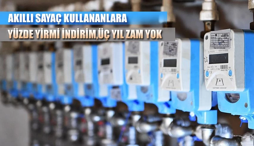 AKILLI SAYAÇ KULLANANA; %20 İNDİRİM, 3 YIL ZAM YOK