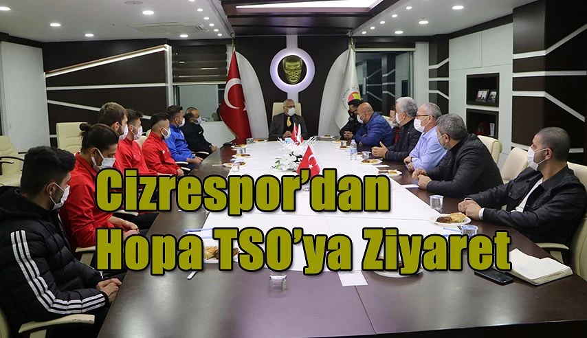 CİZRESPOR’DAN HOPA TSO’YA ZİYARET