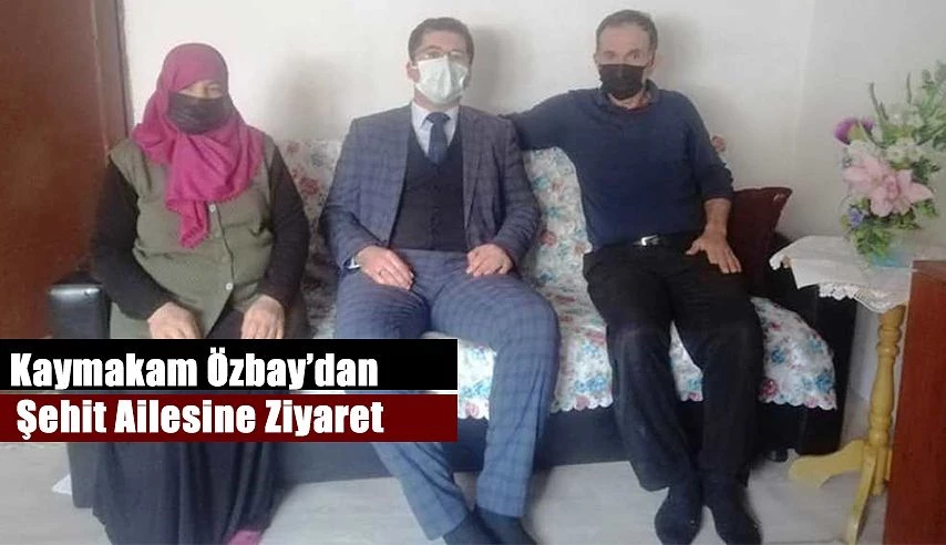 KAYMAKAM ÖZBAY’DAN ŞEHİT AİLESİNE ZİYARET