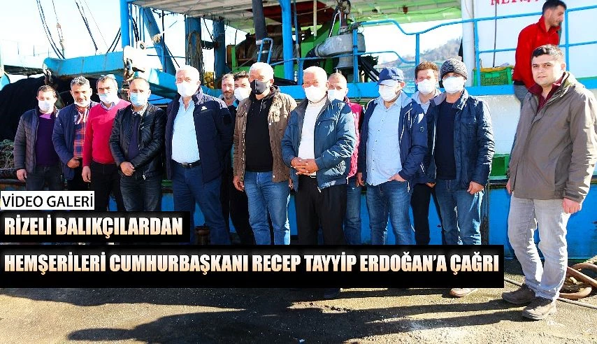 Rizeli Balıkçılardan Hemşerileri Cumhurbaşkanı Recep Tayyip Erdoğan’a Çağrı