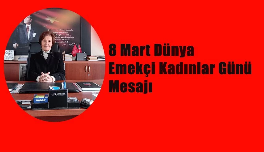 8 Mart Dünya Emekçi Kadınlar Günü Mesajı