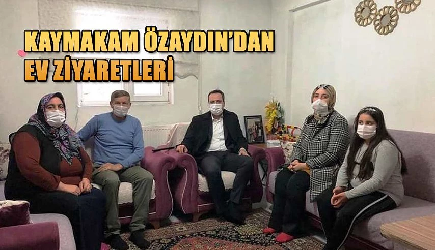 KAYMAKAMI ÖZAYDIN’IN EV ZİYARETLERİ DEVAM EDİYOR